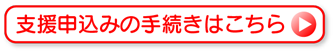 支援申込みの手続きはこちら