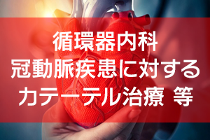循環器内科｜冠動脈疾患に対するカテーテル治療 等